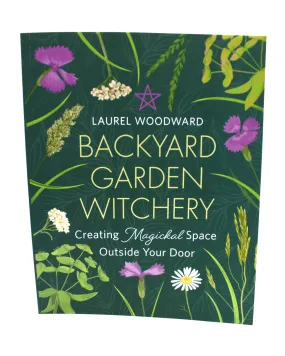 Backyard Garden Witchery By Laurel Woodward